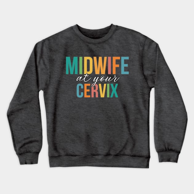 Midwife At Your Cervix Crewneck Sweatshirt by RefinedApparelLTD